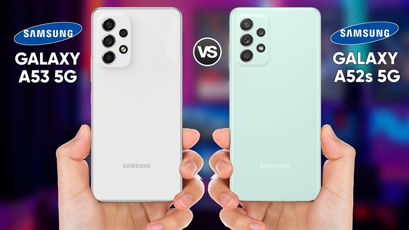 So sánh Samsung Galaxy A53 5G vs Galaxy A52s 5G
