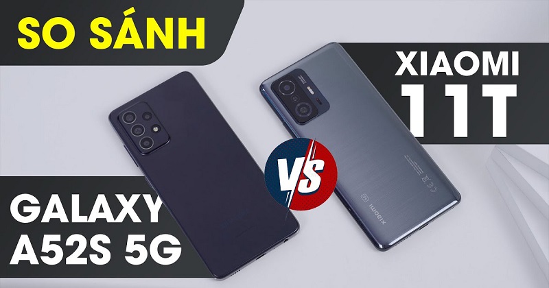 So sánh Samsung Galaxy A52s 5G vs Xiaomi 11T