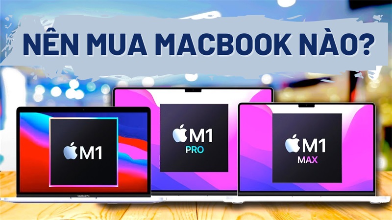 Nên mua Macbook nào