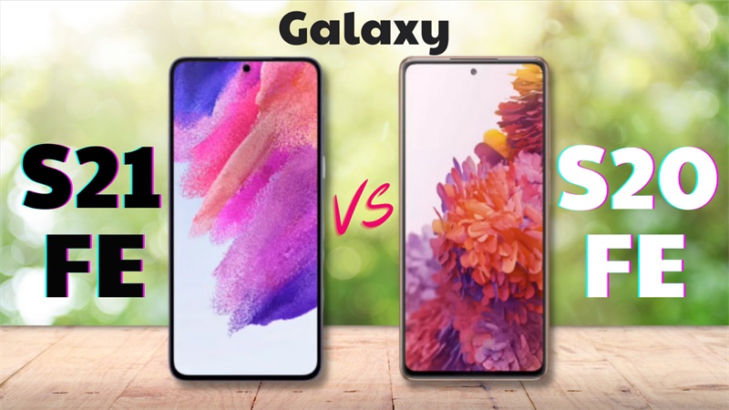 So sánh Galaxy S21 FE 5G vs Galaxy S20 FE 5G