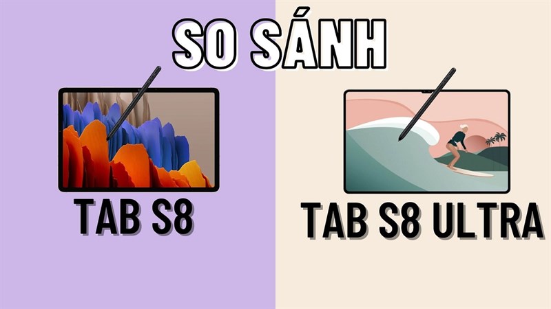 So sánh Galaxy Tab S8 vs Galaxy Tab S8 Ultra