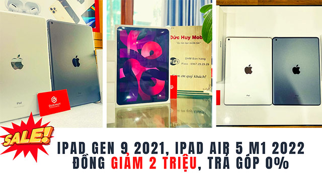 iPad Gen 9 2021, iPad Air 5 M1 2022 đồng giảm 2 triệu, trả góp 0%