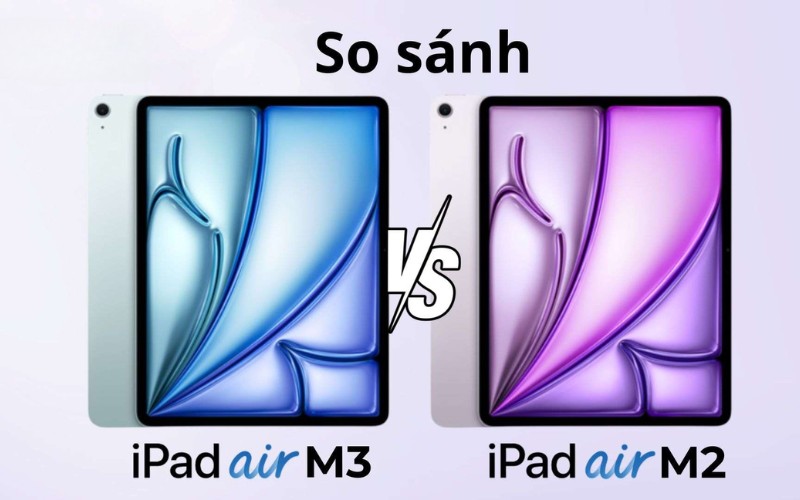 So sánh iPad Air M3 2025 vs iPad Air M2 2024