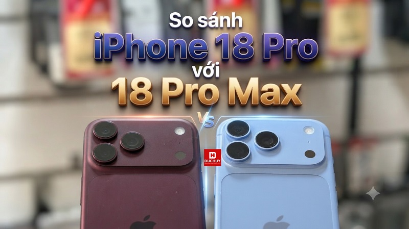So sánh iPhone 18 Pro với iPhone 18 Pro Max