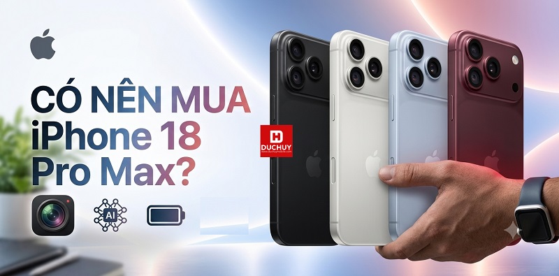 Có nên mua iPhone 18 Pro Max