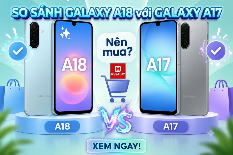 So sánh Galaxy A18 với Galaxy A17