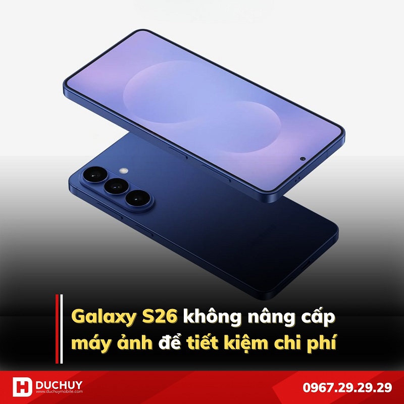 Galaxy S26 giữ nguyên camera Galaxy S25 để giảm chi phí sản xuất