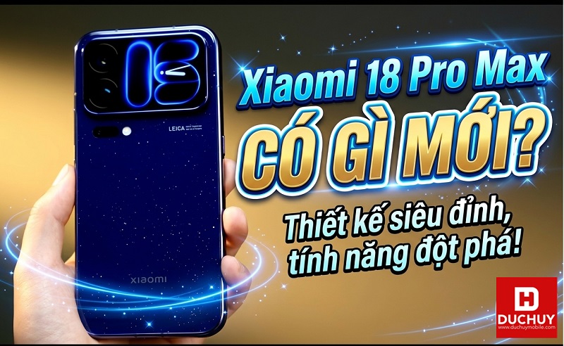 Xiaomi 18 Pro Max có gì mới