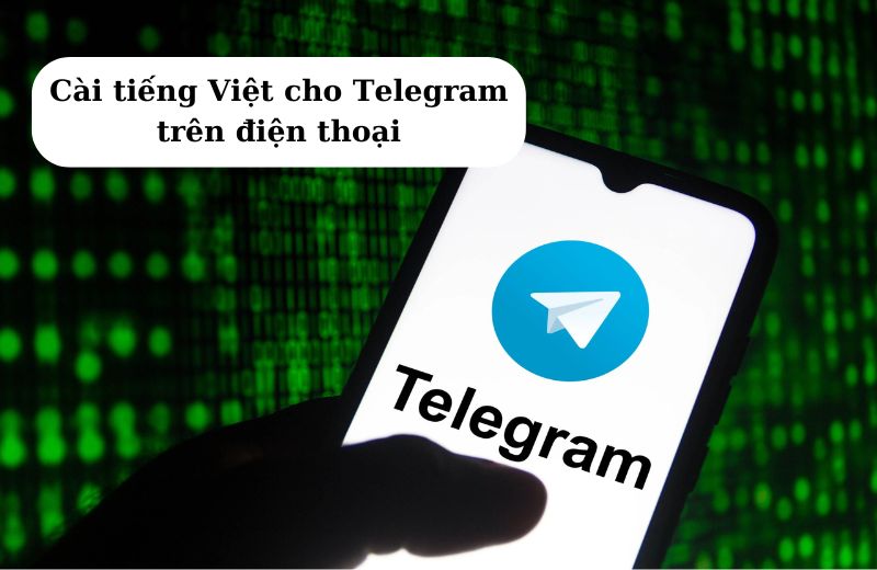 Mẹo cài tiếng Việt cho Telegram trên điện thoại, máy