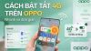 Cách bật/tắt 4G trên Oppo đơn giản, dễ thực hiện