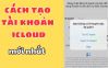 Cách tạo iCloud mới trên iPhone, iPad: Hướng dẫn chi tiết từ A-Z