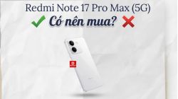 Có nên mua Redmi Note 17 Pro Max 5G: Đáng tiền?