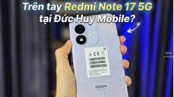 Trên tay Redmi Note 17 5G chính hãng tại Đức Huy Mobile