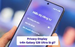 Privacy Display trên Galaxy S26 Ultra là gì? Giải mã công nghệ chống nhìn trộm đỉnh nhất của Samsung