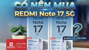 Có nên mua Redmi Note 17 5G? Phân tích chi tiết