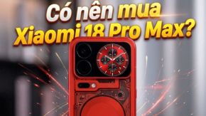 Có nên mua Xiaomi 18 Pro Max? Những điều cần biết