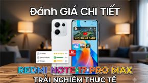 Đánh giá Redmi Note 17 Pro Max: Pin 10.000 mAh