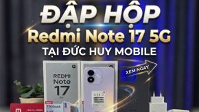 Đập hộp Redmi Note 17 5G chính hãng tại Đức Huy Mobile
