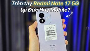 Trên tay Redmi Note 17 5G chính hãng tại Đức Huy Mobile