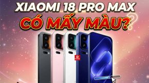 Xiaomi 18 Pro Max có mấy màu? Đủ 5 màu cực đẹp