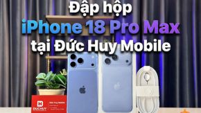 Đập hộp iPhone 18 Pro Max tại Đức Huy Mobile: Có phụ kiện gì?