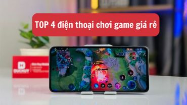 TOP 4 điện thoại chơi game giá rẻ cấu hình mạnh, pin trâu, đáng mua hiện nay