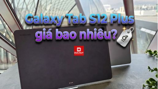 Galaxy Tab S12 Plus giá bao nhiêu? Cập nhật bảng giá 2026